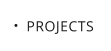 PROJECTS
